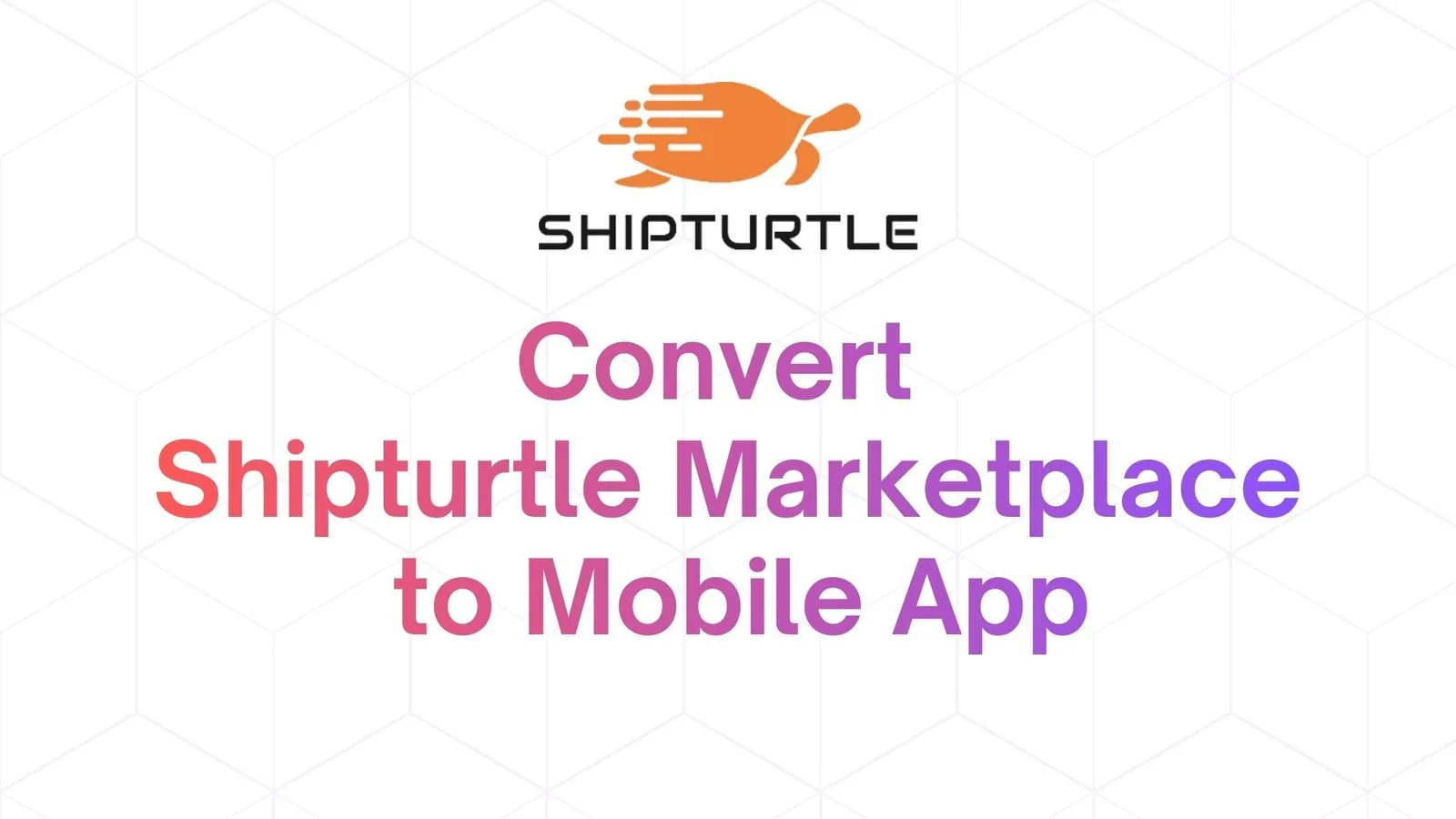 How to Convert Your Shipturtle Marketplace Into Native Mobile Apps