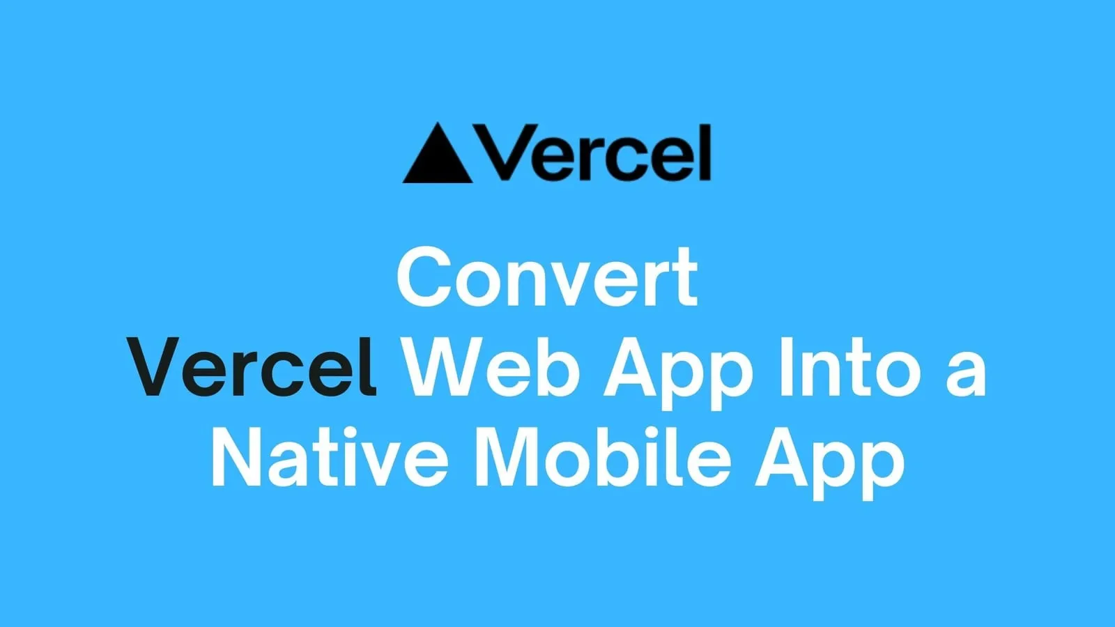 How to Convert Your Vercel Web App Into a Native Mobile App