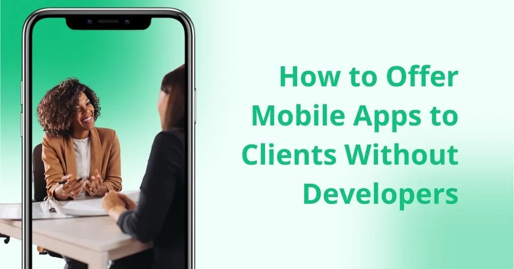 Offer Mobile Apps to Clients Without Developers
